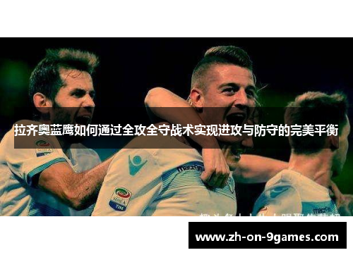 拉齐奥蓝鹰如何通过全攻全守战术实现进攻与防守的完美平衡