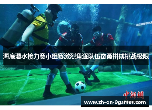 海底潜水接力赛小组赛激烈角逐队伍奋勇拼搏挑战极限