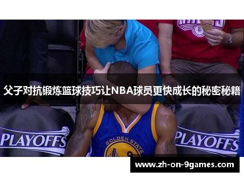 父子对抗锻炼篮球技巧让NBA球员更快成长的秘密秘籍