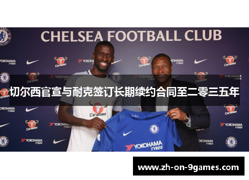 切尔西官宣与耐克签订长期续约合同至二零三五年