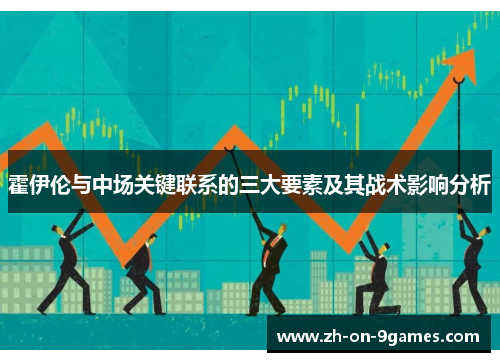 霍伊伦与中场关键联系的三大要素及其战术影响分析