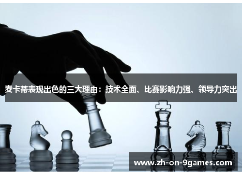 麦卡蒂表现出色的三大理由:技术全面、比赛影响力强、领导力突出 麦卡蒂表现出色的三大理由:技术全面、比赛影响力强、领导力突出